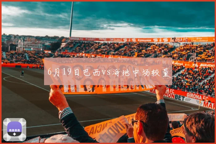 6月19日巴西vs海地中场较量
