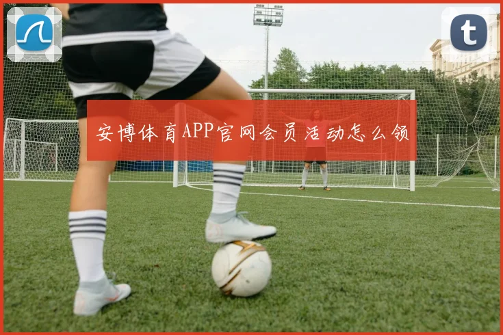 安博体育APP官网会员活动怎么领