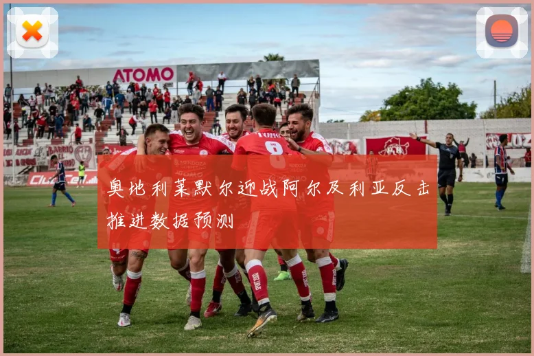 奥地利莱默尔迎战阿尔及利亚反击推进数据预测
