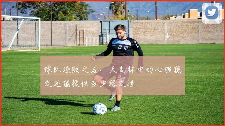 球队连败之后，天皇杯中的心理稳定还能提供多少稳定性