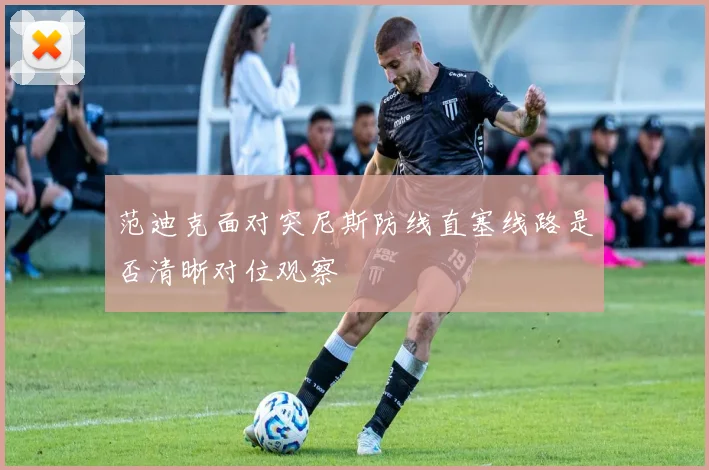 范迪克面对突尼斯防线直塞线路是否清晰对位观察