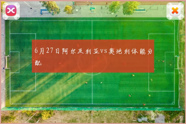 6月27日阿尔及利亚vs奥地利体能分配
