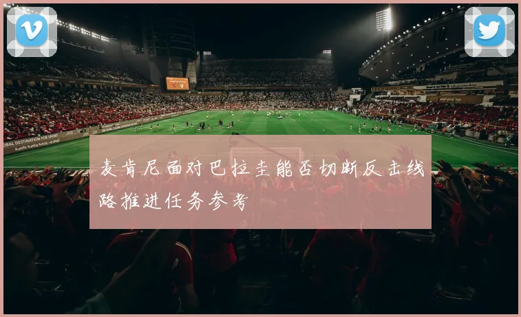 麦肯尼面对巴拉圭能否切断反击线路推进任务参考