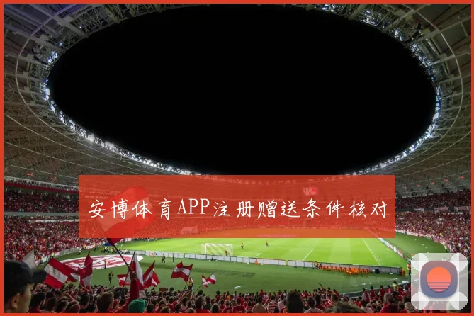 安博体育APP注册赠送条件核对